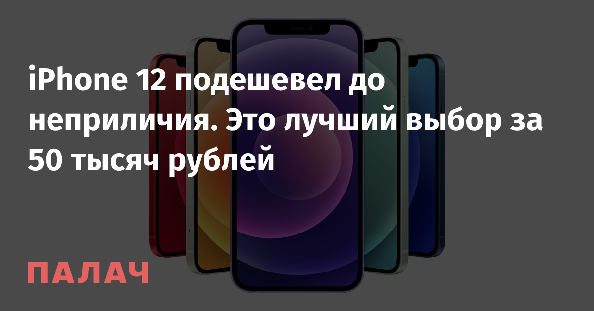 iPhone 12 подешевел до неприличия. Это лучший выбор за 50 тысяч рублей ...