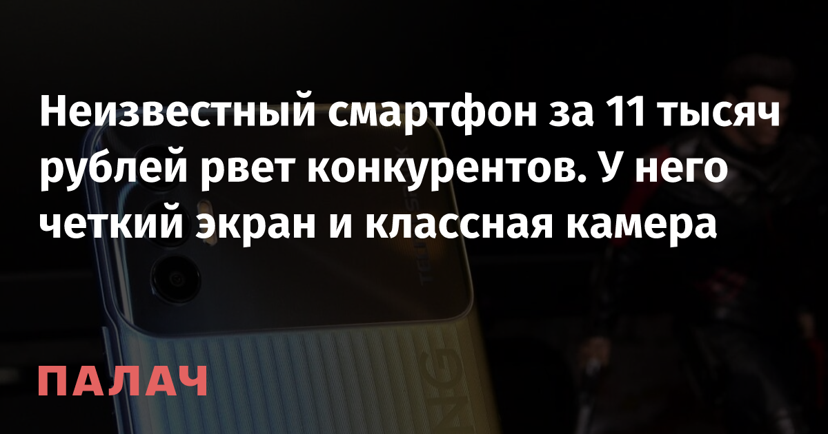 Неизвестный смартфон за 11 тысяч рублей рвет конкурентов. У него четкий ...