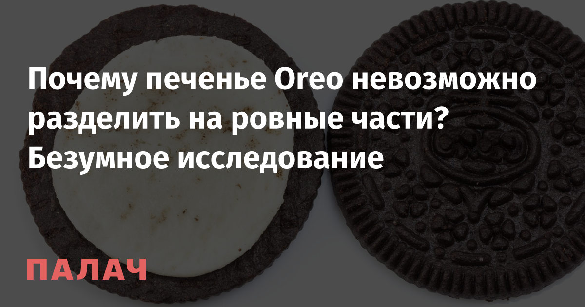 Почему печенье Oreo невозможно разделить на ровные части? Безумное