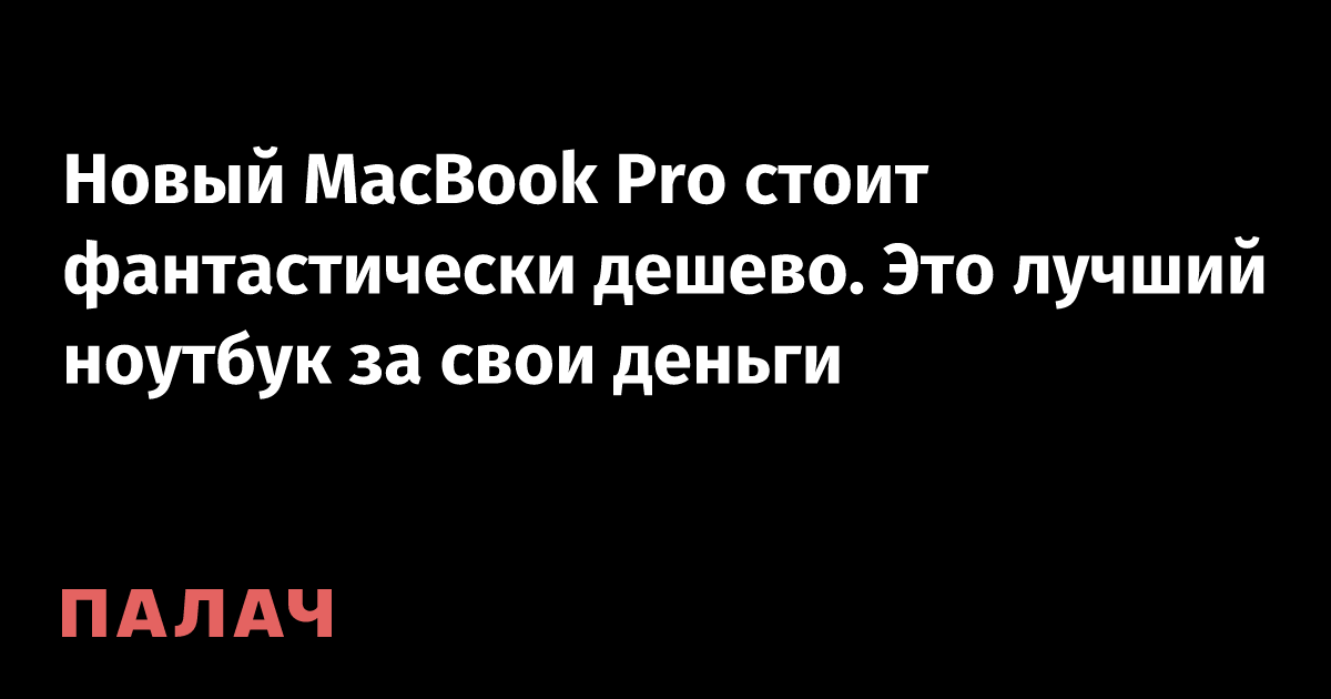 Новый MacBook Pro стоит фантастически дешево. Это лучший ноутбук за ...