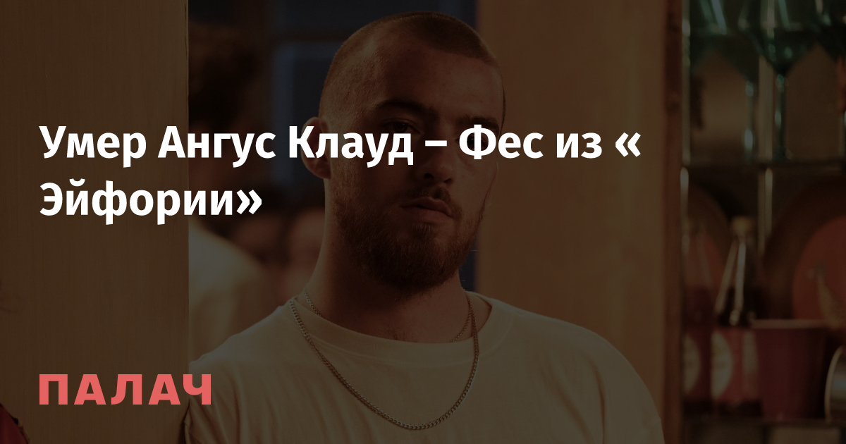 Умер Ангус Клауд – Фес из «Эйфории» — Палач | Гаджеты, скидки и медиа