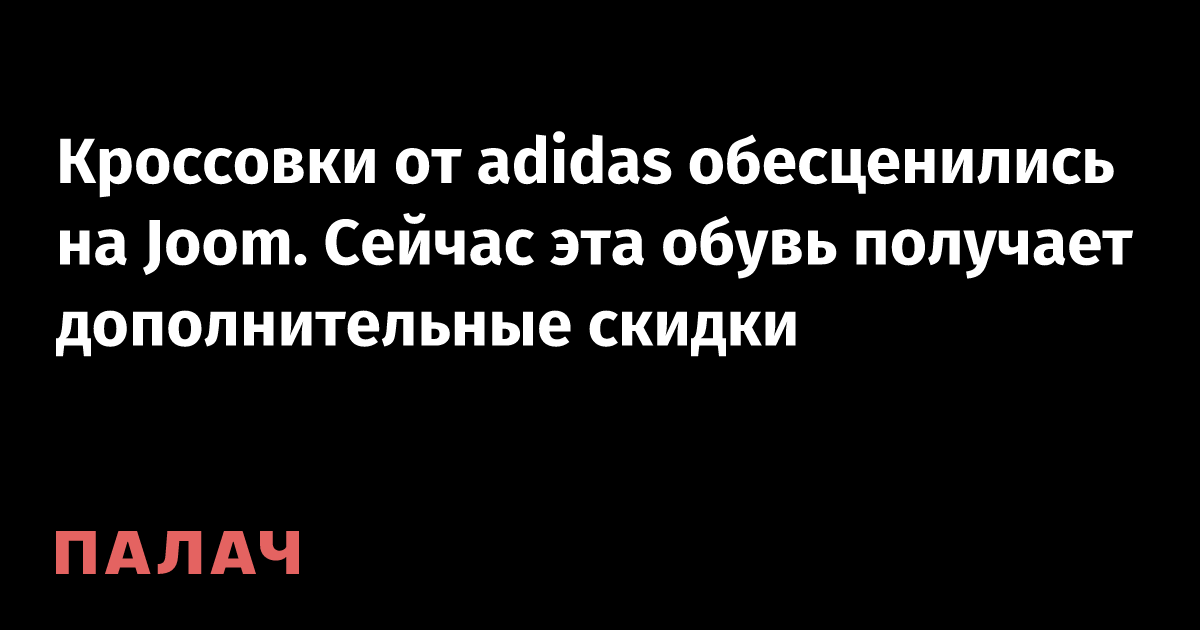 Кроссовки от adidas обесценились на Joom. Сейчас эта обувь получает ...