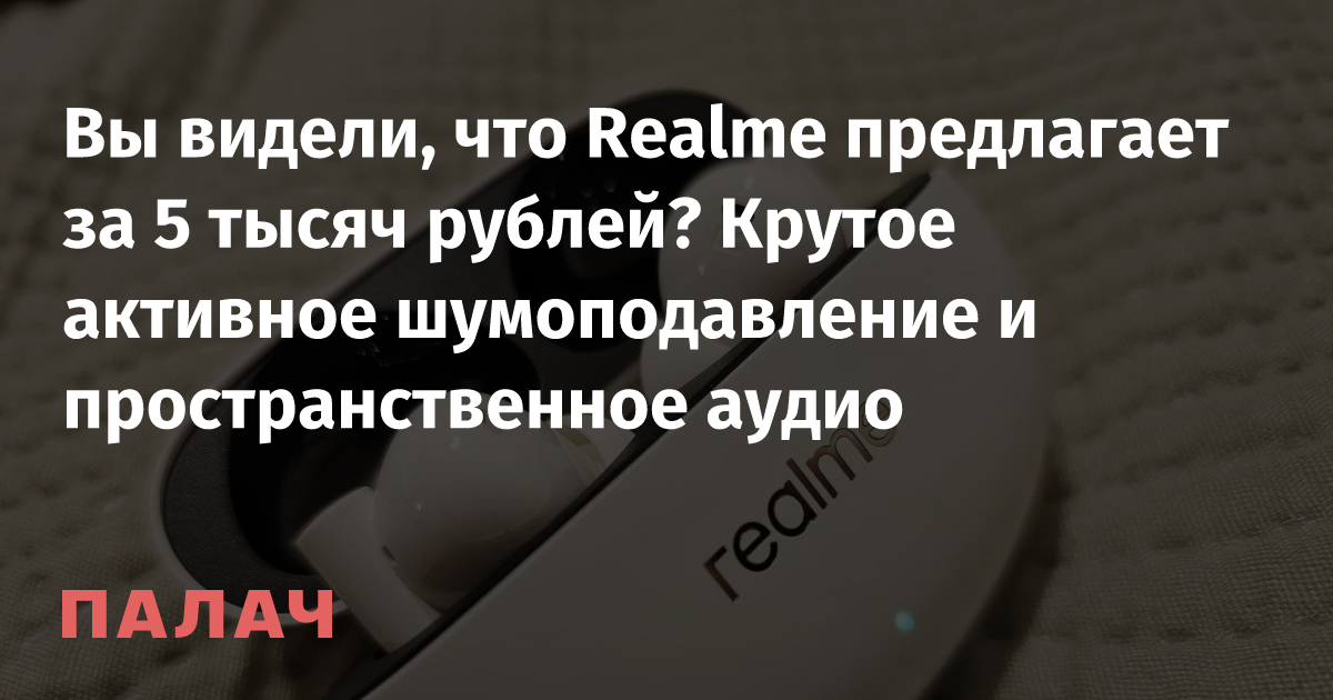 Have you seen what Realme offers for 5 thousand rubles?  Cool active noise cancellation and spatial audio