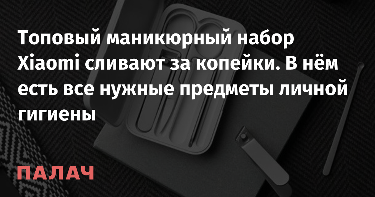 Топовый маникюрный набор Xiaomi сливают за копейки. В нём есть все ...