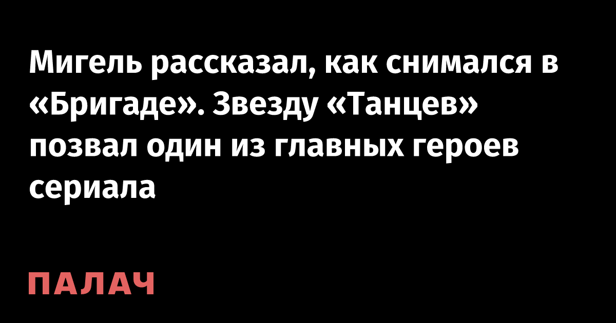 Мигель рассказал, как снимался в «Бригаде». Звезду «Танцев» позвал один ...