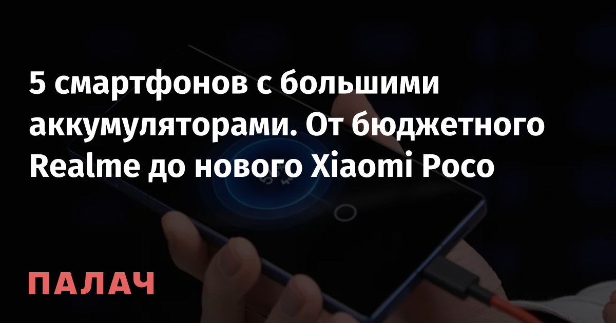 5 смартфонов с большими аккумуляторами. От бюджетного Realme до нового ...